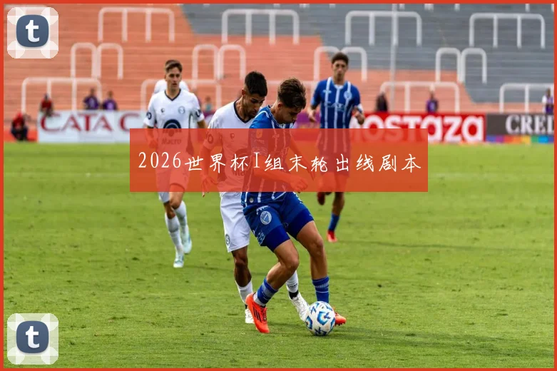 2026世界杯I组末轮出线剧本