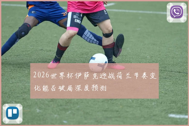 2026世界杯伊萨克迎战荷兰节奏变化能否破局深度预测