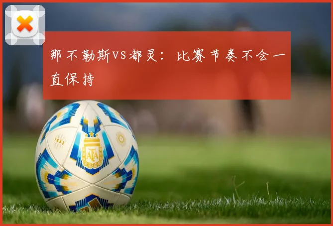 那不勒斯vs都灵：比赛节奏不会一直保持
