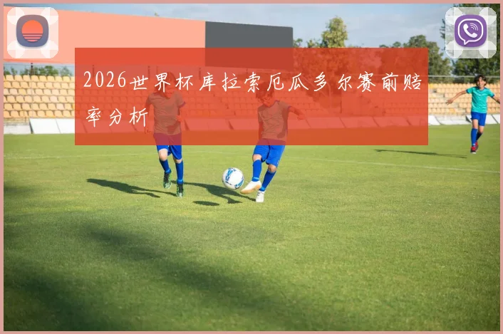 2026世界杯库拉索厄瓜多尔赛前赔率分析